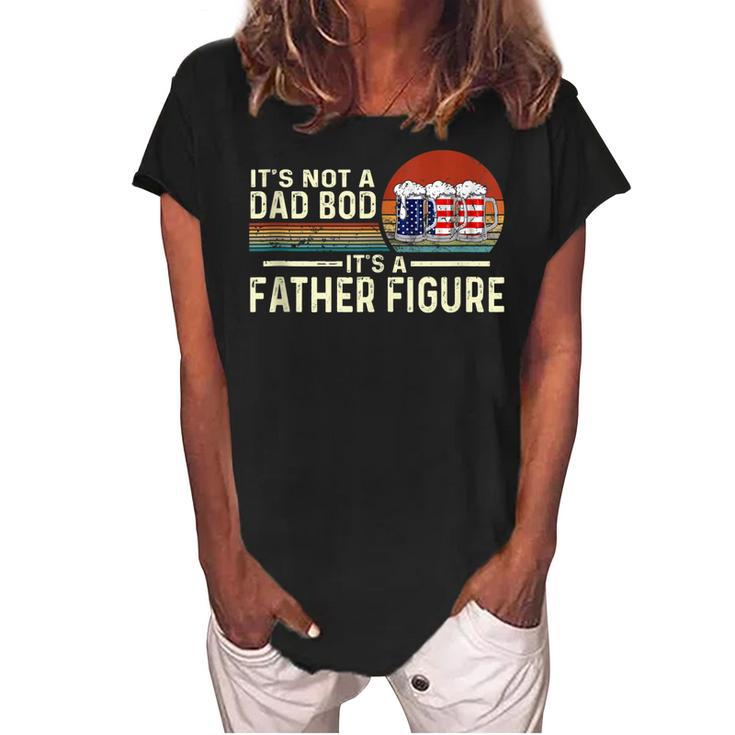 Its Not A Dad Bod Its A Father Figure Beer - 4Th Of July  Women's Loosen Crew Neck Short Sleeve T-Shirt