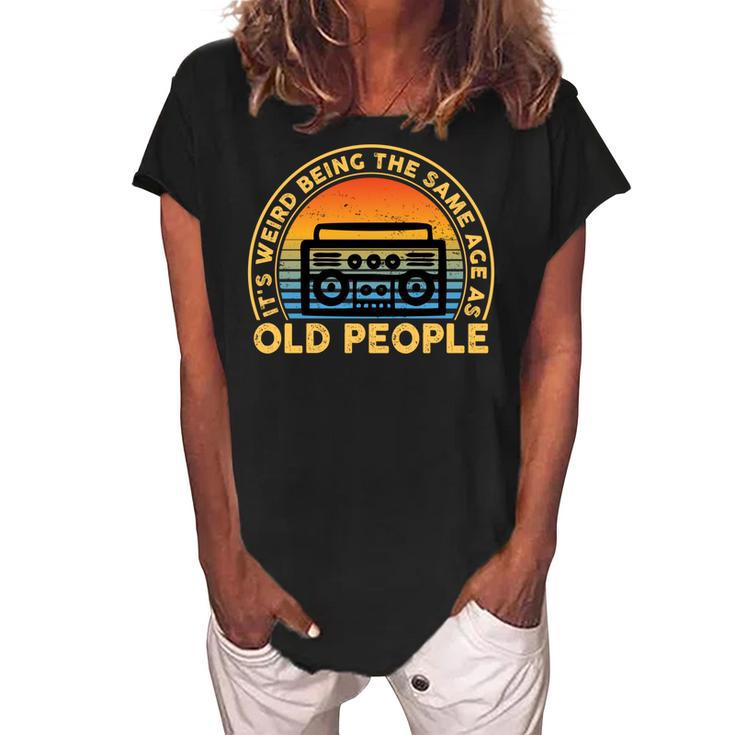 Its Weird Being The Same Age As Old People Funny Quote   Women's Loosen Crew Neck Short Sleeve T-Shirt