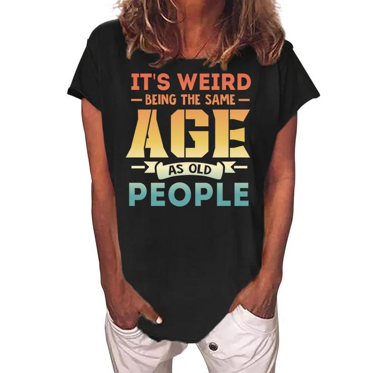 Its Weird Being The Same Age As Old People  V19 Women's Loosen Crew Neck Short Sleeve T-Shirt