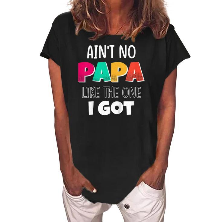 Kids Aint No Papa Like The One I Got Women's Loosen Crew Neck Short Sleeve T-Shirt