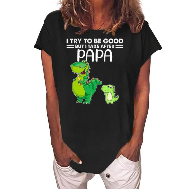 Kids I Try To Be Good But I Take After My Papa Dinosaur Women's Loosen Crew Neck Short Sleeve T-Shirt