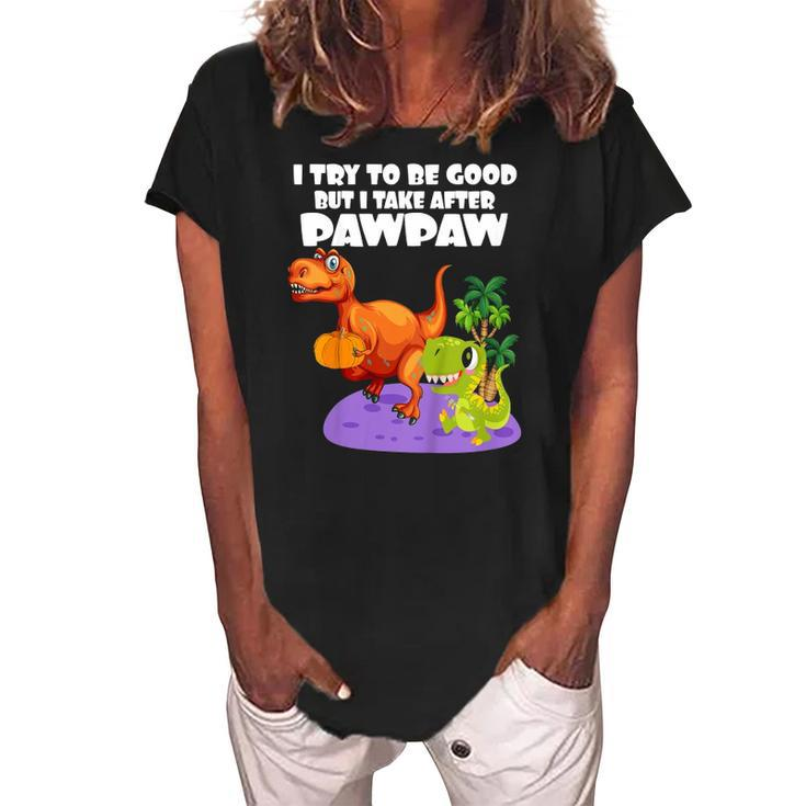 Kids I Try To Be Good But I Take After My Pawpaw Funny Dinosaur Women's Loosen Crew Neck Short Sleeve T-Shirt