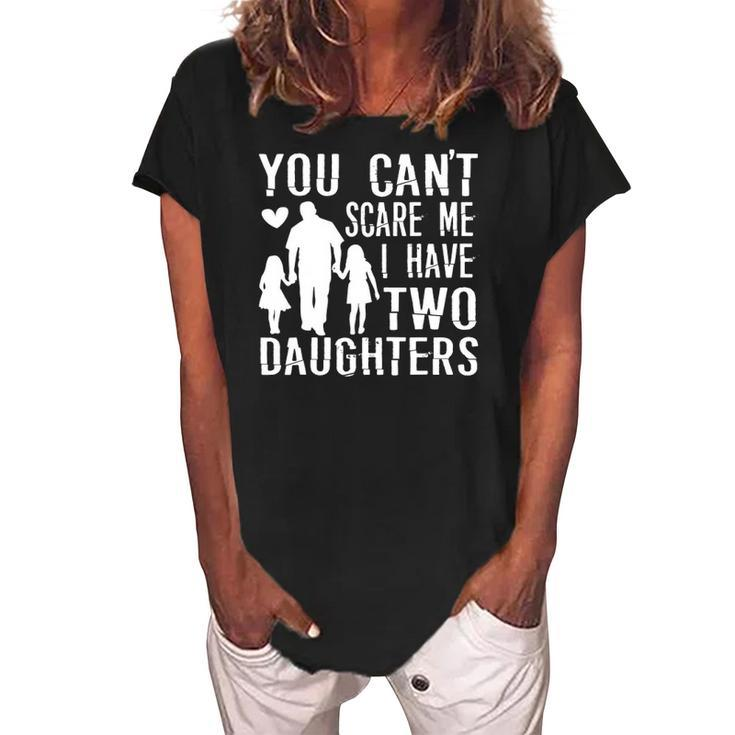 Mens You Cant Scare Me I Have Two Daughters Happy Fathers Day Women's Loosen Crew Neck Short Sleeve T-Shirt
