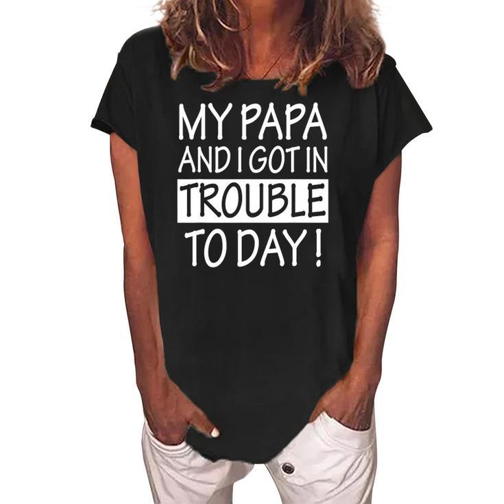 My Papa And I Got In Trouble Today Kids Women's Loosen Crew Neck Short Sleeve T-Shirt
