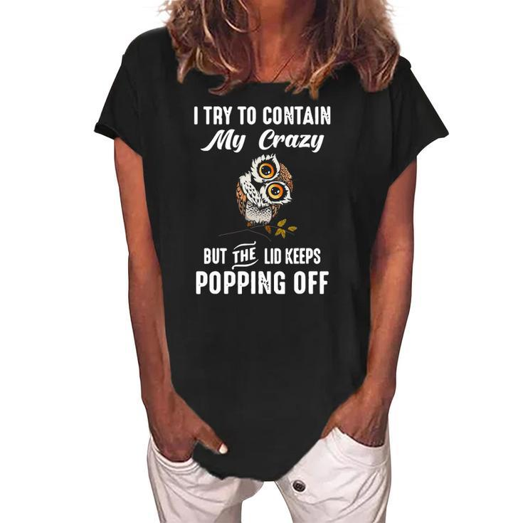 Owl I Try To Contain My Crazy But The Lid Keeps Popping Off Women's Loosen Crew Neck Short Sleeve T-Shirt