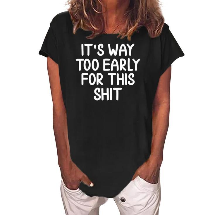 Sarcastic Too Early For This Shit Funny Joke Tee Women's Loosen Crew Neck Short Sleeve T-Shirt