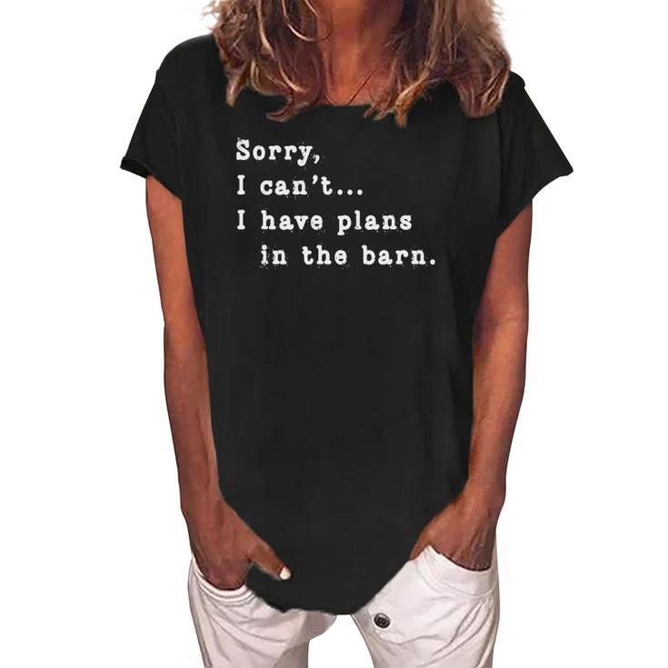 Sorry I Cant I Have Plans In The Barn - Sarcasm Sarcastic Women's Loosen Crew Neck Short Sleeve T-Shirt