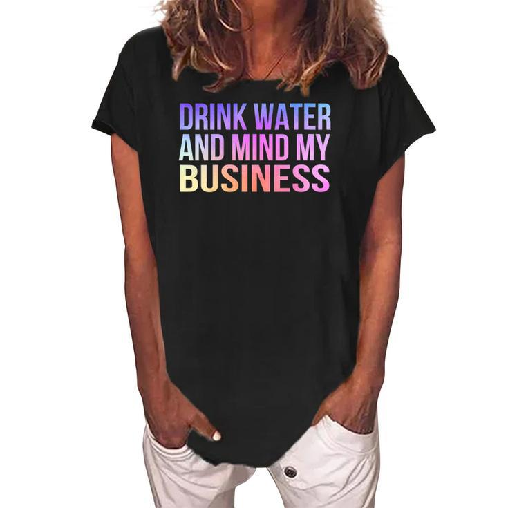 Womens Drink Water And Mind My Business Sarcastic Funny Women's Loosen Crew Neck Short Sleeve T-Shirt