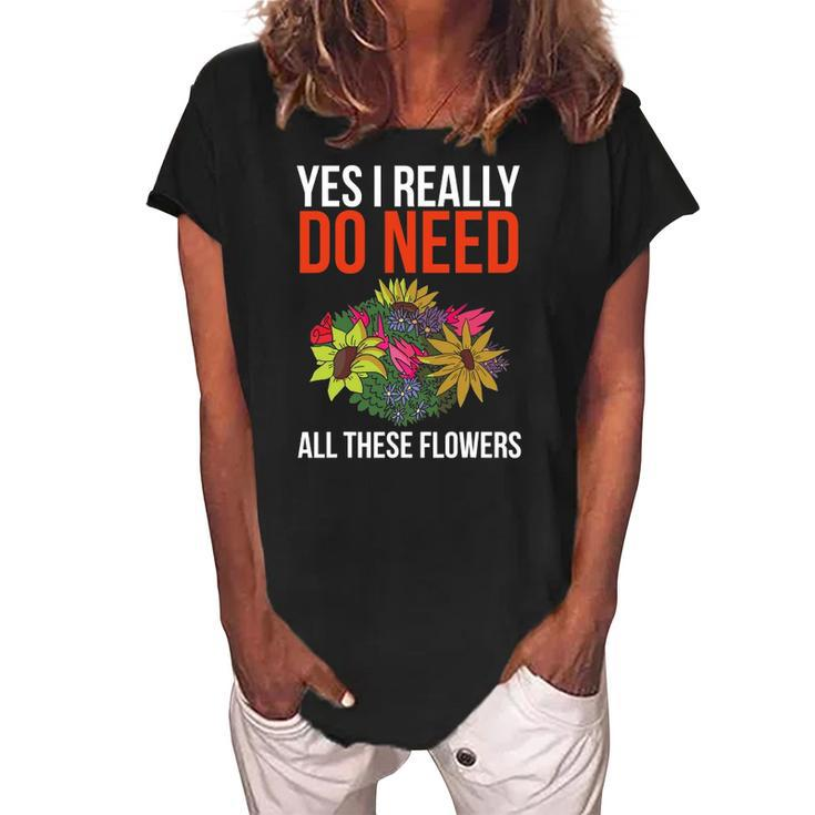 Yes I Really Do Need All These Flowers Funny Florist Gift Women's Loosen Crew Neck Short Sleeve T-Shirt