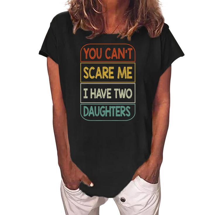 You Cant Scare Me I Have Two Daughters Funny Women's Loosen Crew Neck Short Sleeve T-Shirt