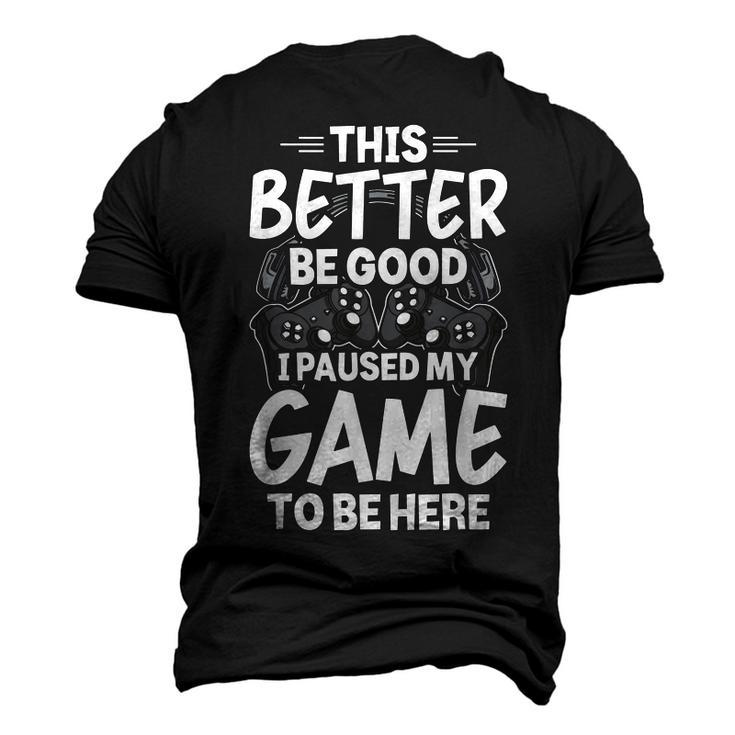 This Better Be Good I Paused My Game To Be Here Video Gamer Men's 3D T-shirt Back Print