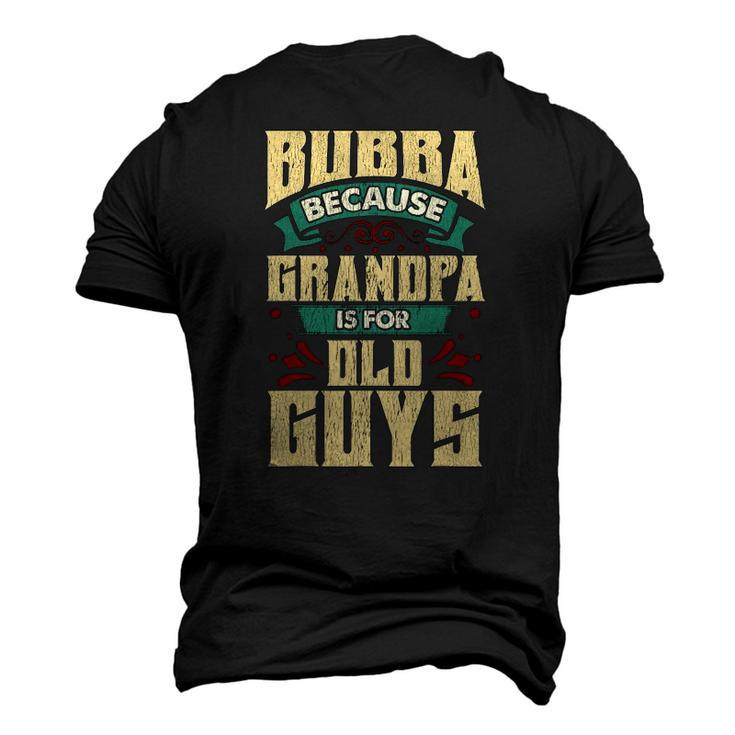 Bubba Because Grandpa Is For Old Guys Fathers Day Men's 3D T-Shirt Back Print