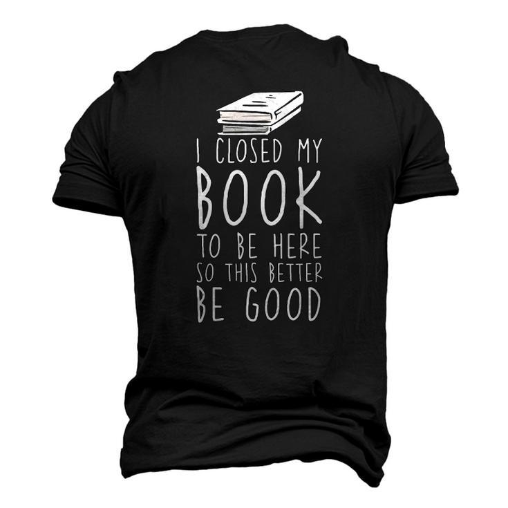 I Closed My Book To Be Here So This Better Be Good Men's 3D T-Shirt Back Print