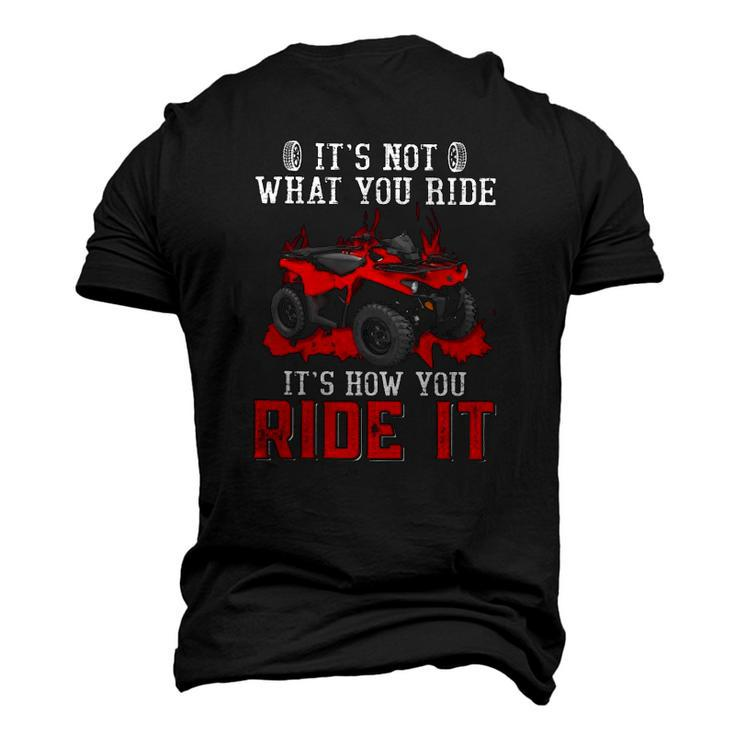 Its Not What You Ride Its How You Ride It 4 Wheeler Atv Men's 3D T-Shirt Back Print