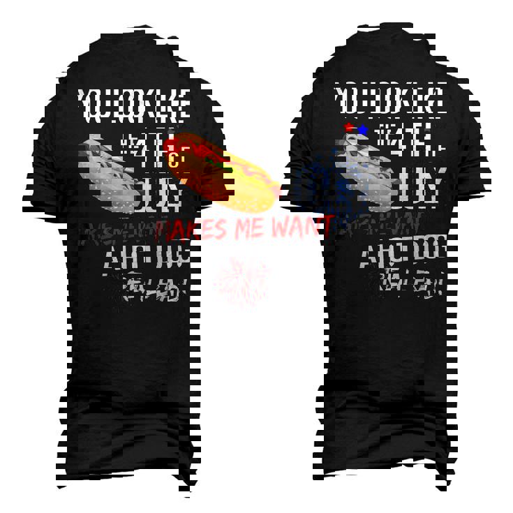 You Look Like 4Th Of July Makes Me Want A Hot Dogs Real Bad Men's 3D T-shirt Back Print