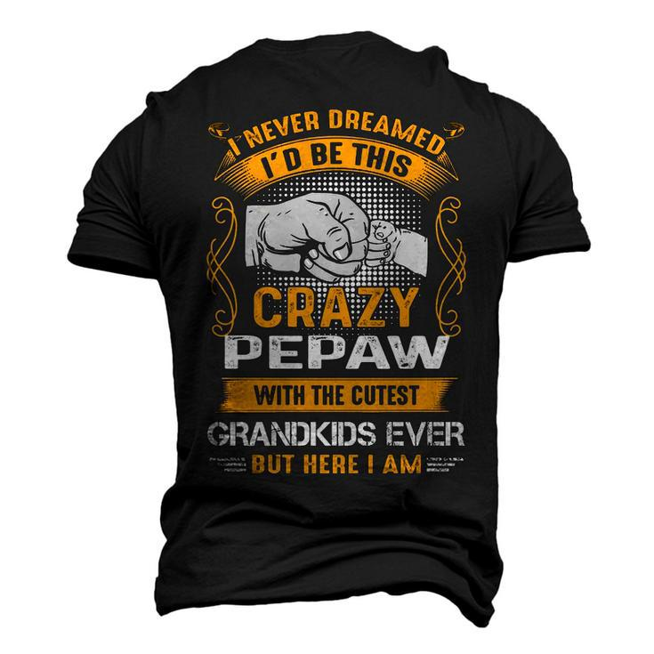 Pepaw Grandpa I Never Dreamed I’D Be This Crazy Pepaw Men's 3D T-shirt Back Print