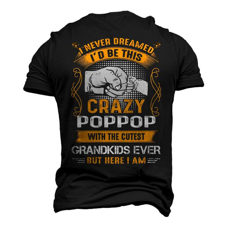 Poppop Grandpa I Never Dreamed I’D Be This Crazy Poppop Men's 3D T-shirt Back Print
