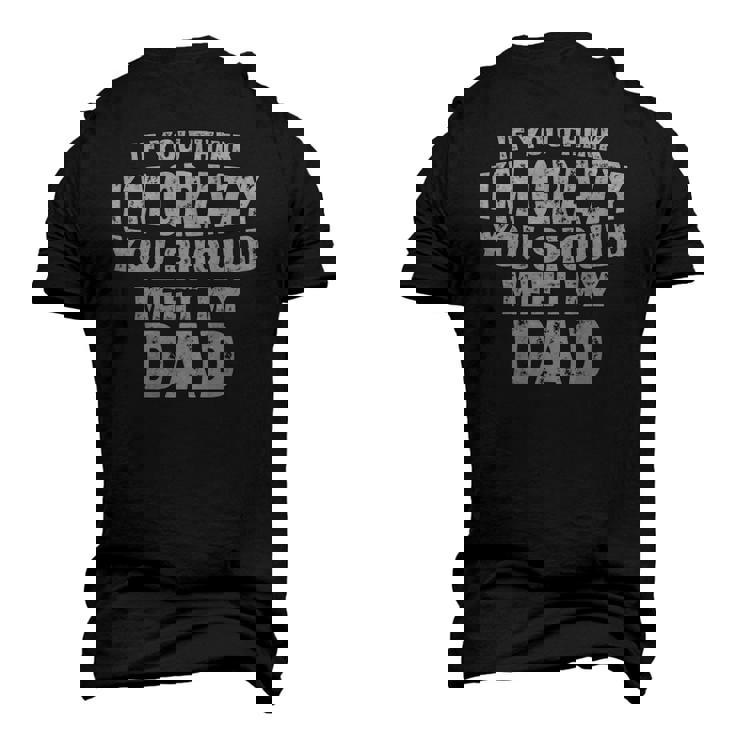If You Think Im Crazy You Should Meet My Dad Men's 3D T-Shirt Back Print