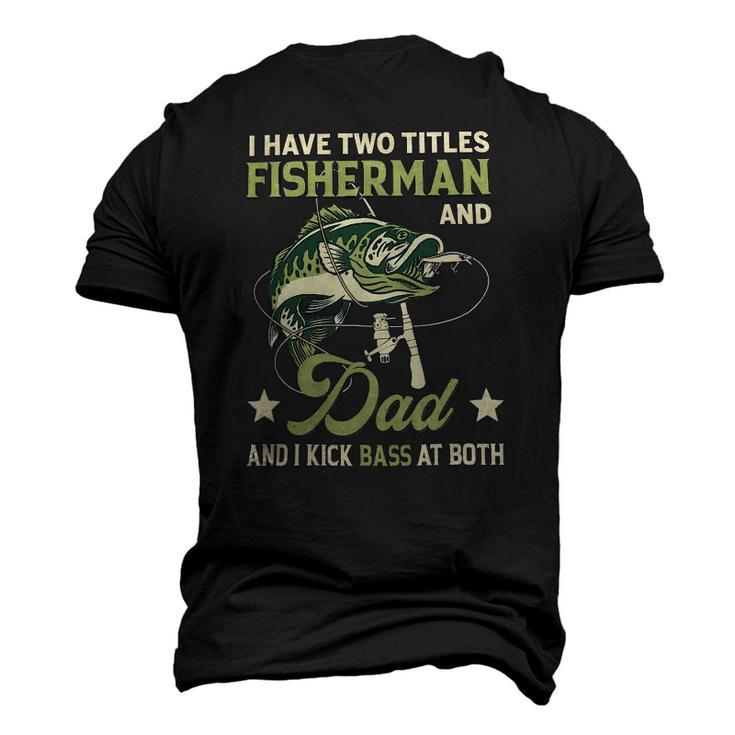 I Have Two Titles Fisherman And Dad And I Kick Bass At Both Men's 3D T-Shirt Back Print