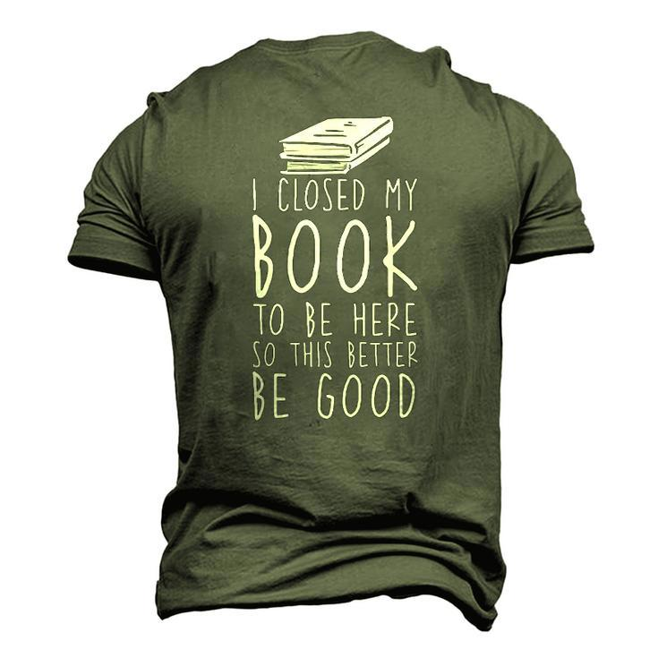 I Closed My Book To Be Here So This Better Be Good Men's 3D T-Shirt Back Print