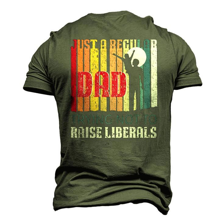 Just A Regular Dad Trying Not To Raise Liberals Fathers Day Men's 3D T-Shirt Back Print