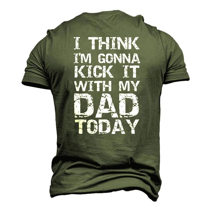 I Think Im Gonna Kick It With My Dad Today Fathers Day Men's 3D T-Shirt Back Print