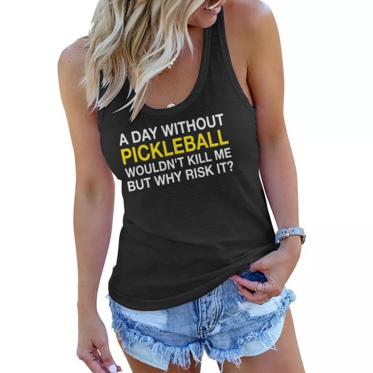 A Day Without Pickleball Wouldnt Kill Me But Why Risk It Women Flowy Tank
