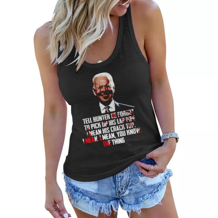 Biden Tell Hunter He Forgot To Pick Up His Lap Pipe I Mean His Crack Top Women Flowy Tank