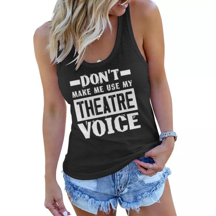 Dont Make Me Use My Theatre Voice Funny Musical Coach Women Flowy Tank