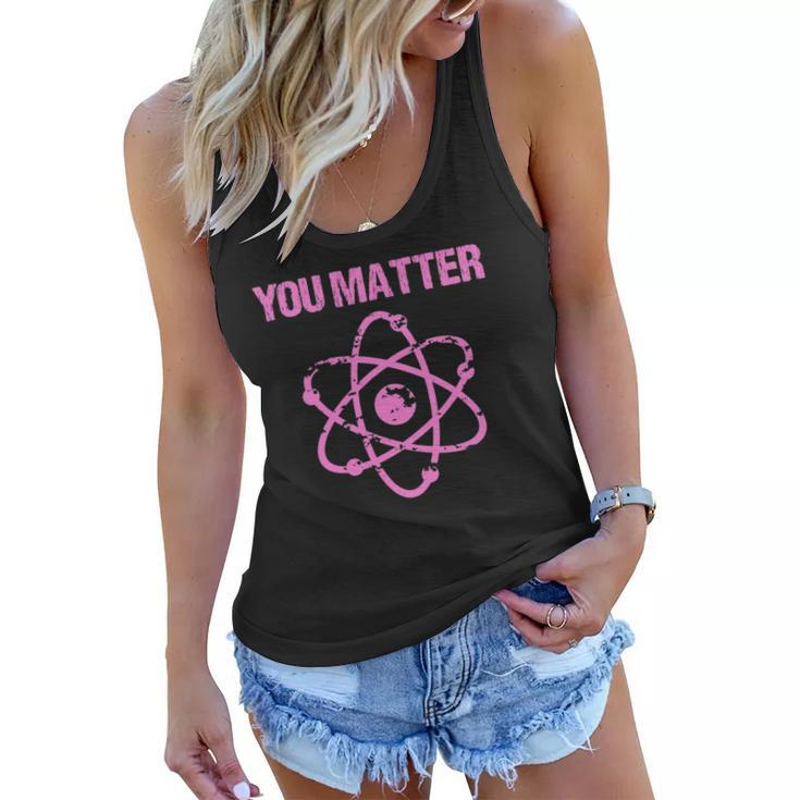 Funny You Matter Atom Nerd Science  Women Flowy Tank