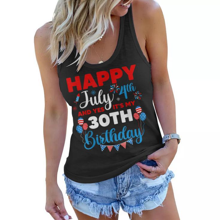 Happy July 4Th And Yes Its My 30Th Birthday Independence  Women Flowy Tank