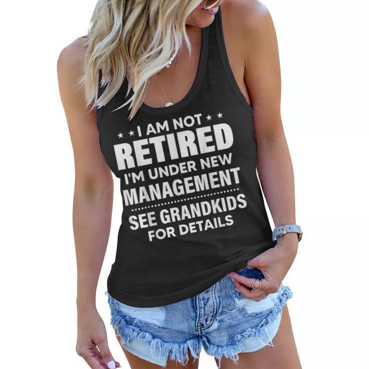 I Am Not Retired Im Under New Management See Grandkids  Women Flowy Tank