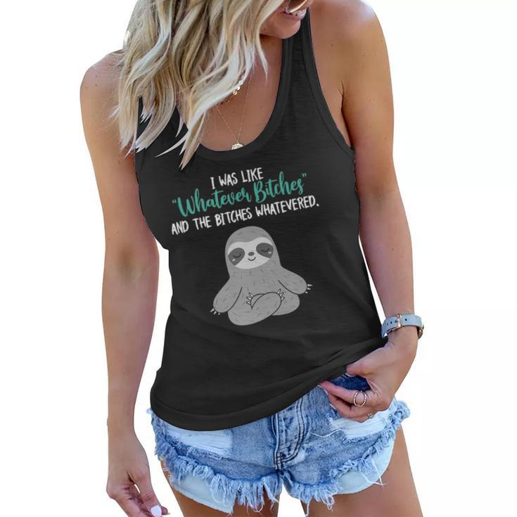 I Was Like Whatever Bitches And The Bitches Whatevered Sloth Women Flowy Tank