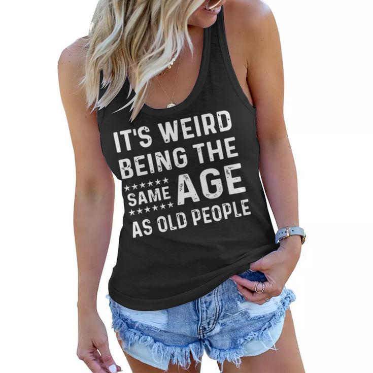 Its Weird Being The Same Age As Old People Funny Sarcastic   Women Flowy Tank