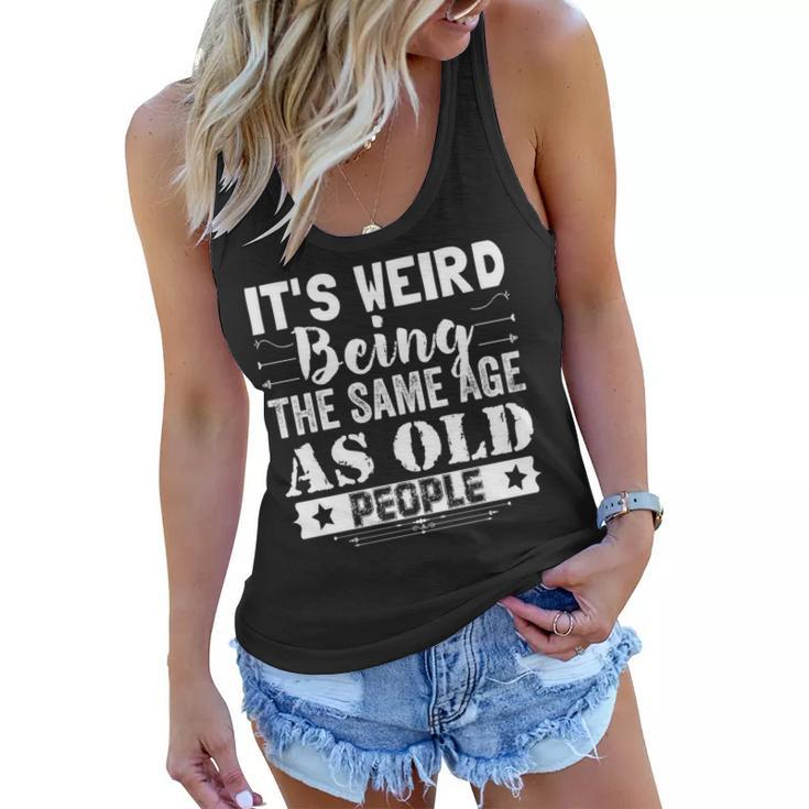 Its Weird Being The Same Age As Old People Funny Vintage  Women Flowy Tank