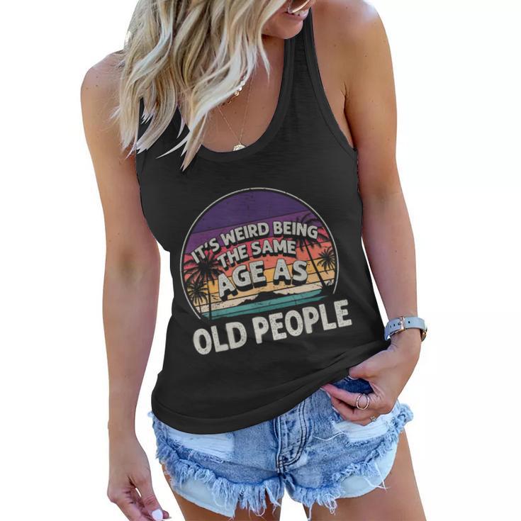 Its Weird Being The Same Age As Old People Funny Vintage  Women Flowy Tank