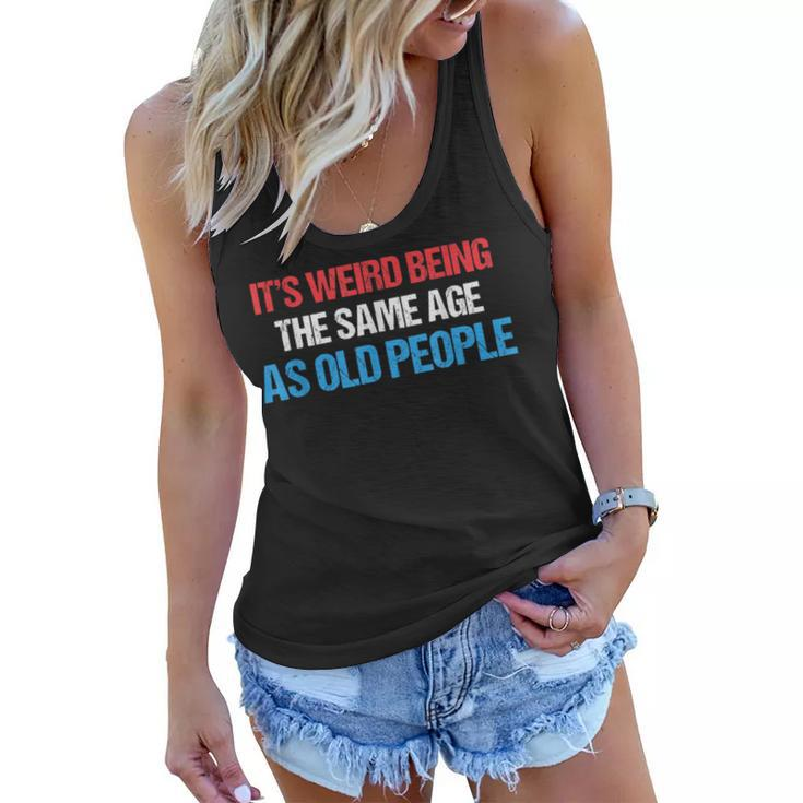Its Weird Being The Same Age As Old People Men Women Funny  Women Flowy Tank