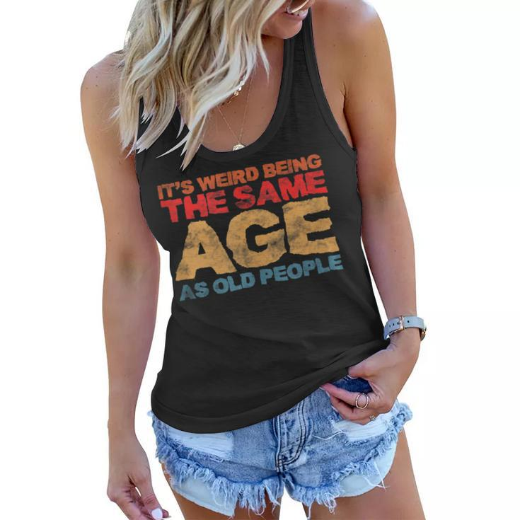Its Weird Being The Same Age As Old People Retro Sarcastic  V2 Women Flowy Tank