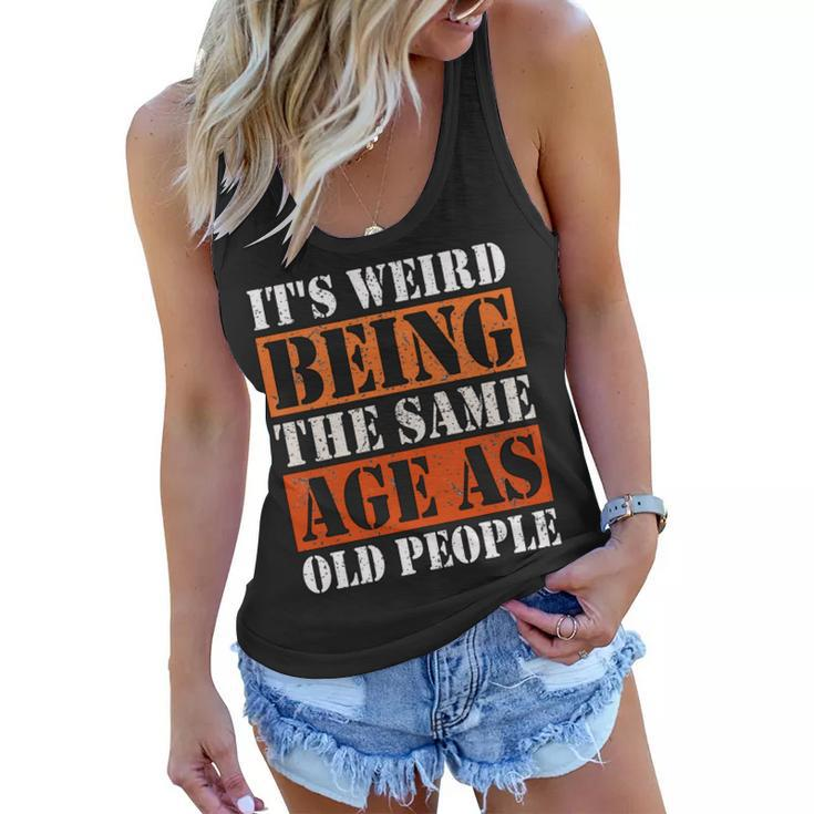 Its Weird Being The Same Age As Old People Retro Sarcastic  V2 Women Flowy Tank