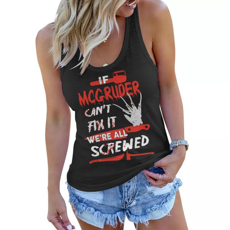 Mcgruder Name Halloween Horror Gift   If Mcgruder Cant Fix It Were All Screwed Women Flowy Tank