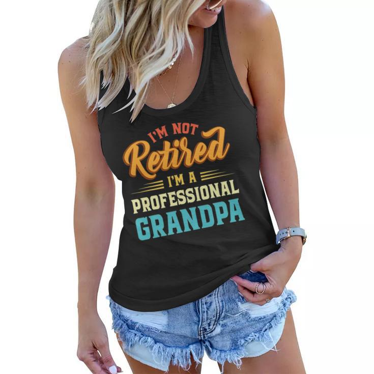Mens Im Not Retired Im A Professional Grandpa Fathers Day Grandpa Women Flowy Tank