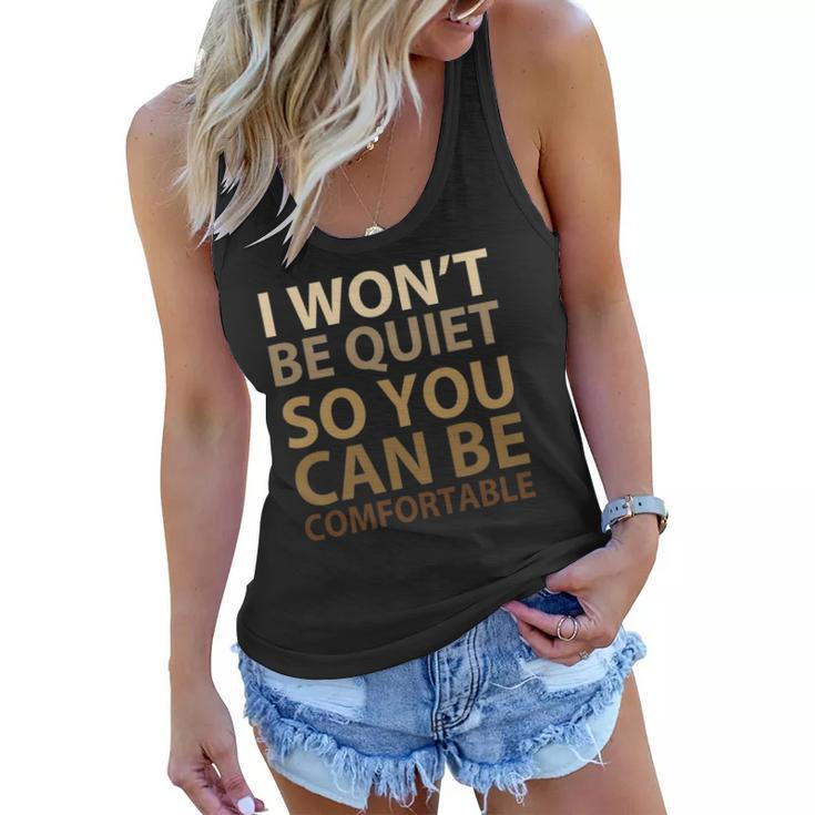 Social Justice I Wont Be Quiet So You Can Be Comfortable Women Flowy Tank