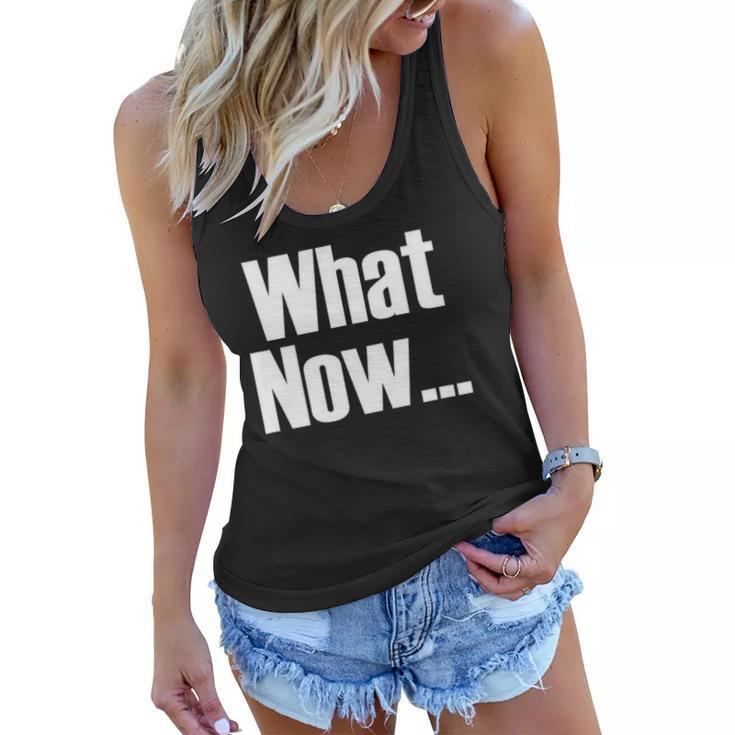 What Now Funny Saying Gift Women Flowy Tank
