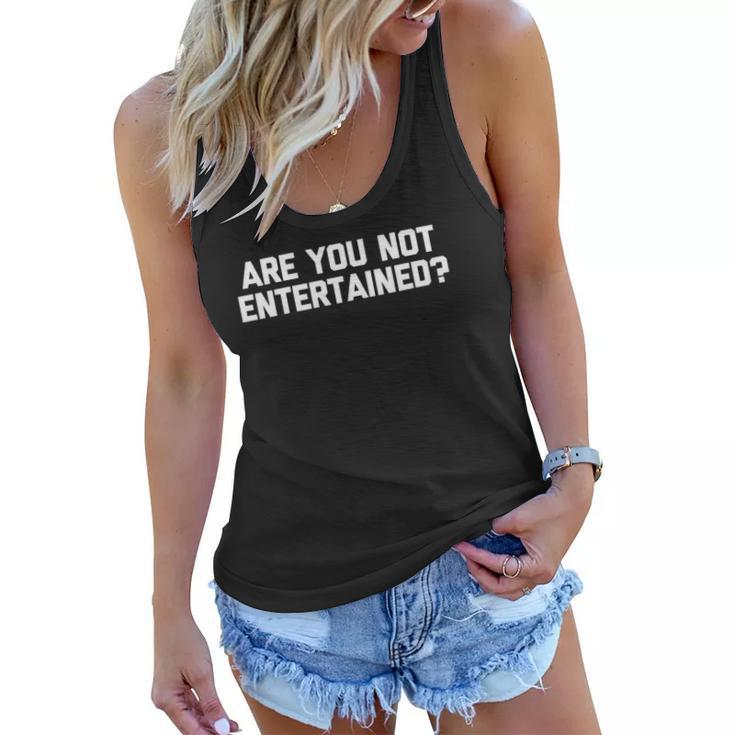Womens Are You Not Entertained Funny Saying Sarcastic Cool Women Flowy Tank