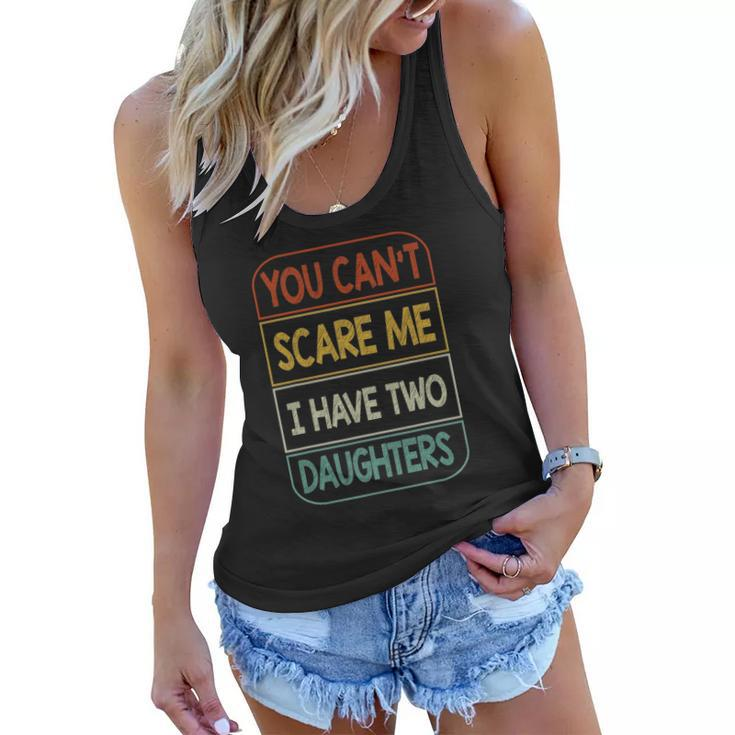 You Cant Scare Me I Have Two Daughters Funny Women Flowy Tank