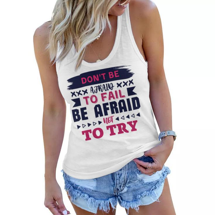 Dont Be Afraid To Fail Be Afraid Not To Try Women Flowy Tank