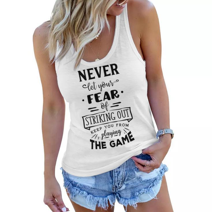 Never Let The Fear Of Striking Out Keep You From Playing The Game Women Flowy Tank