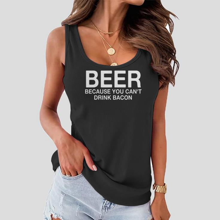 Beer Because You Cant Drink Bacon Funny Drinking Women Flowy Tank