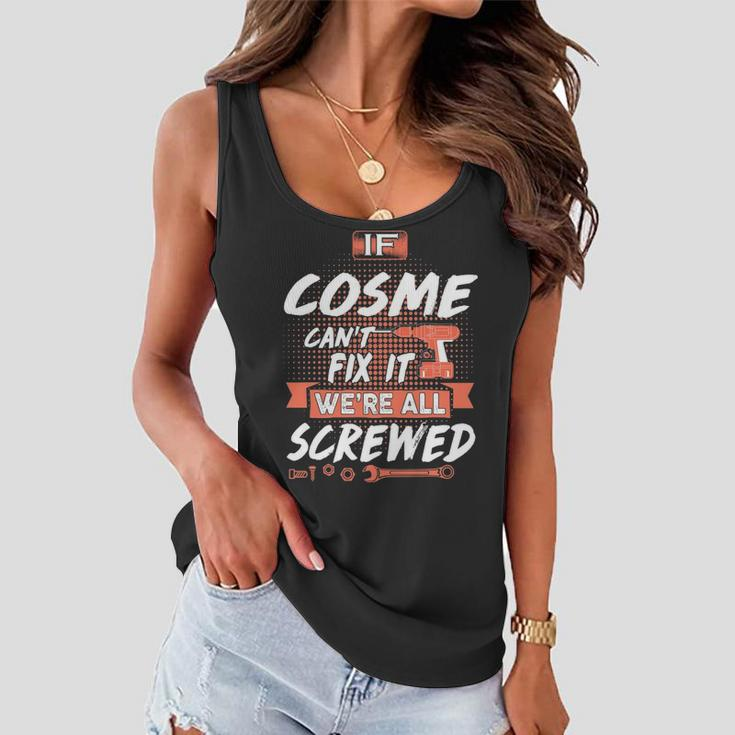 Cosme Name Gift If Cosme Cant Fix It Were All Screwed Women Flowy Tank