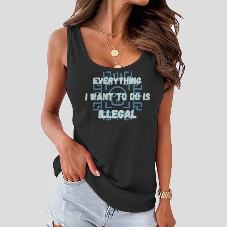 Everything I Want To Do Is Illegal Cool Quote Stylish Women Flowy Tank